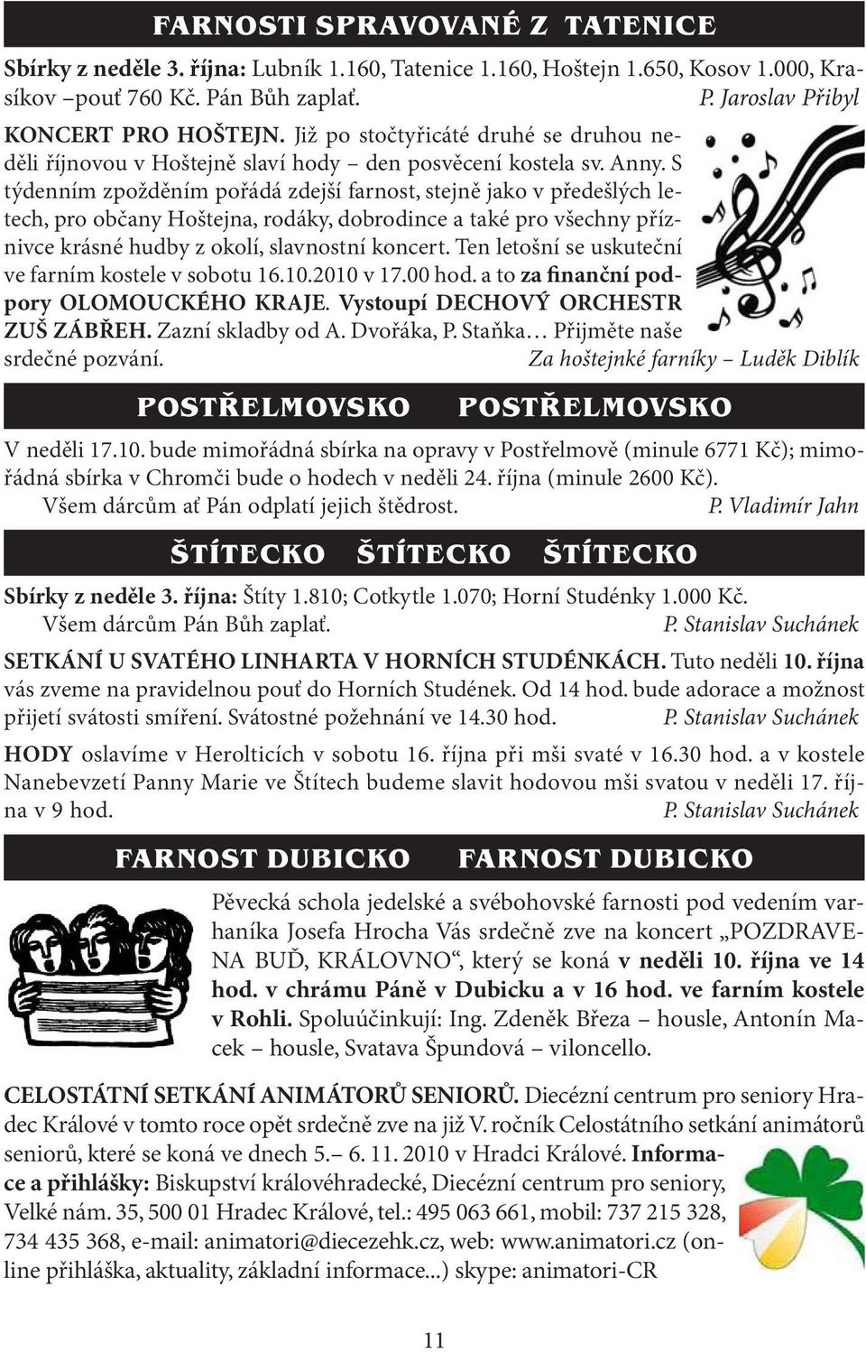 S týdenním zpožděním pořádá zdejší farnost, stejně jako v předešlých letech, pro občany Hoštejna, rodáky, dobrodince a také pro všechny příznivce krásné hudby z okolí, slavnostní koncert.