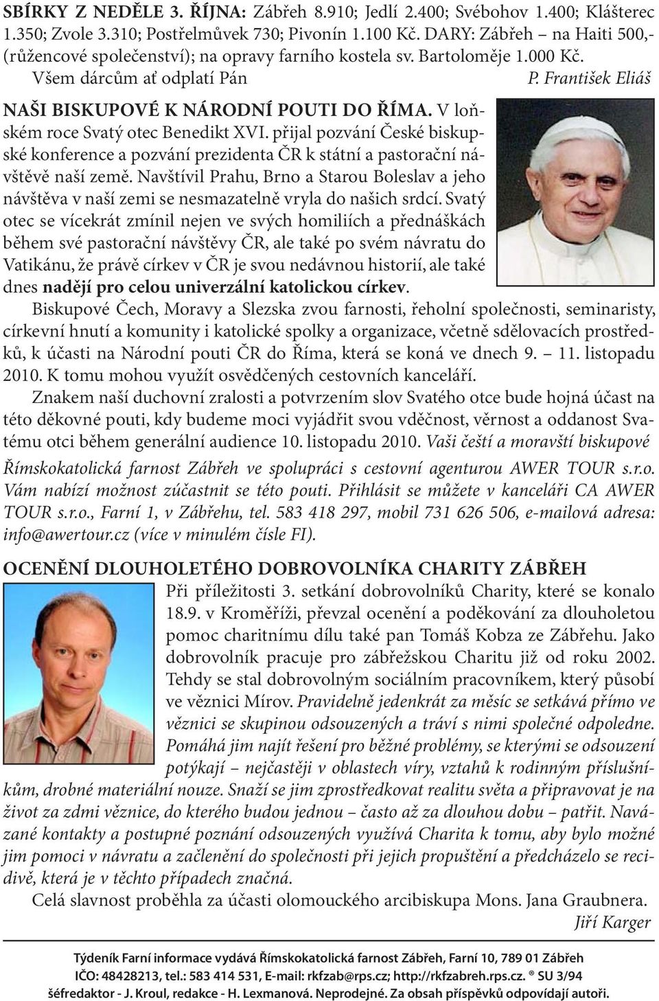V loňském roce Svatý otec Benedikt XVI. přijal pozvání České biskupské konference a pozvání prezidenta ČR k státní a pastorační návštěvě naší země.