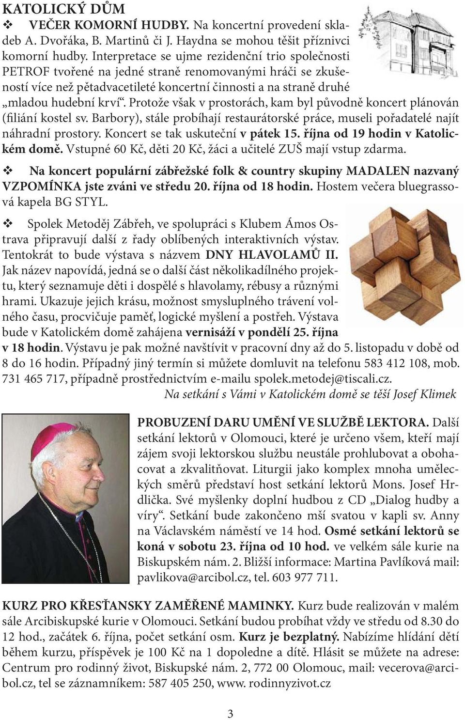 Protože však v prostorách, kam byl původně koncert plánován (filiání kostel sv. Barbory), stále probíhají restaurátorské práce, museli pořadatelé najít náhradní prostory.