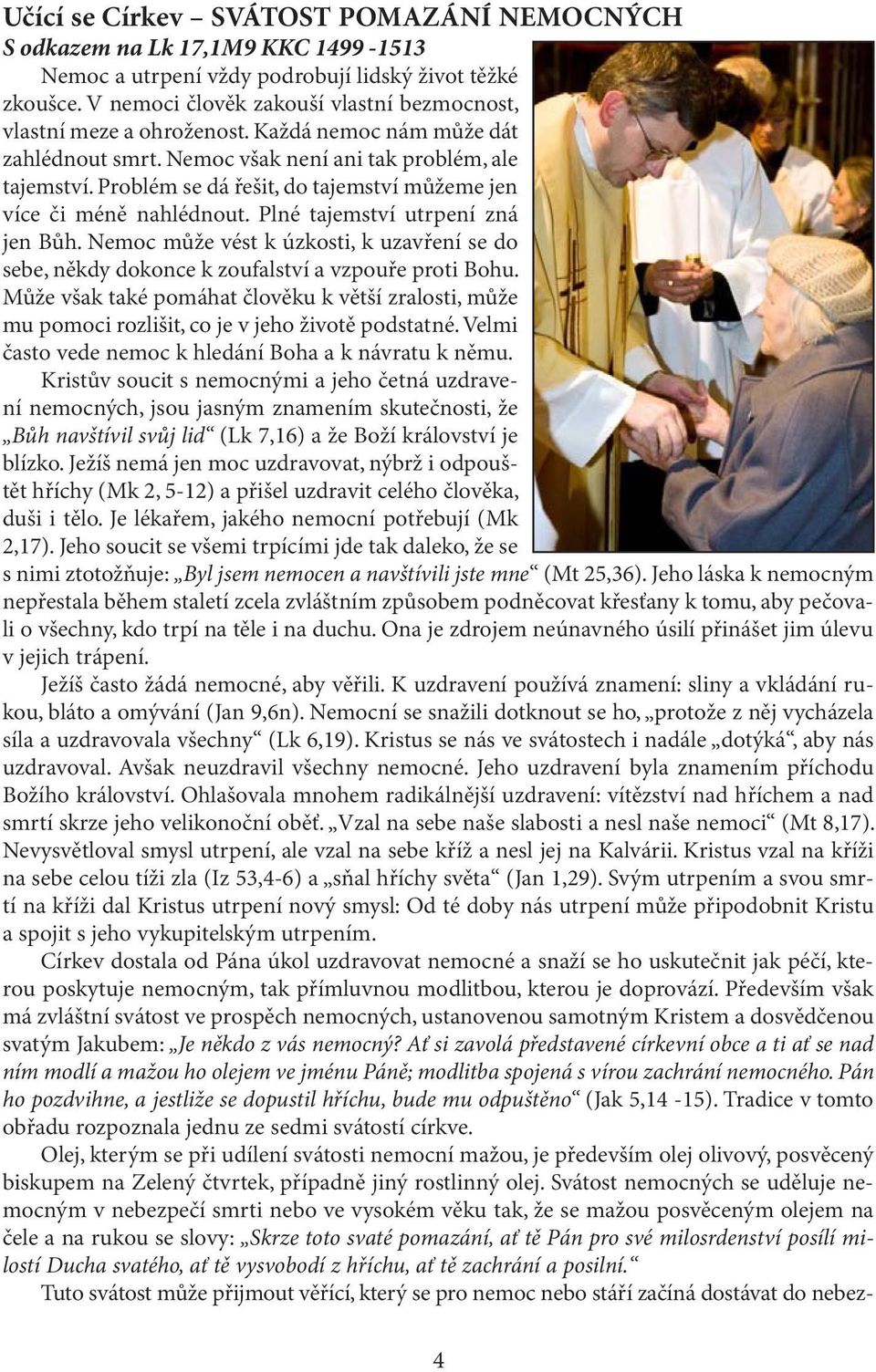 Problém se dá řešit, do tajemství můžeme jen více či méně nahlédnout. Plné tajemství utrpení zná jen Bůh.