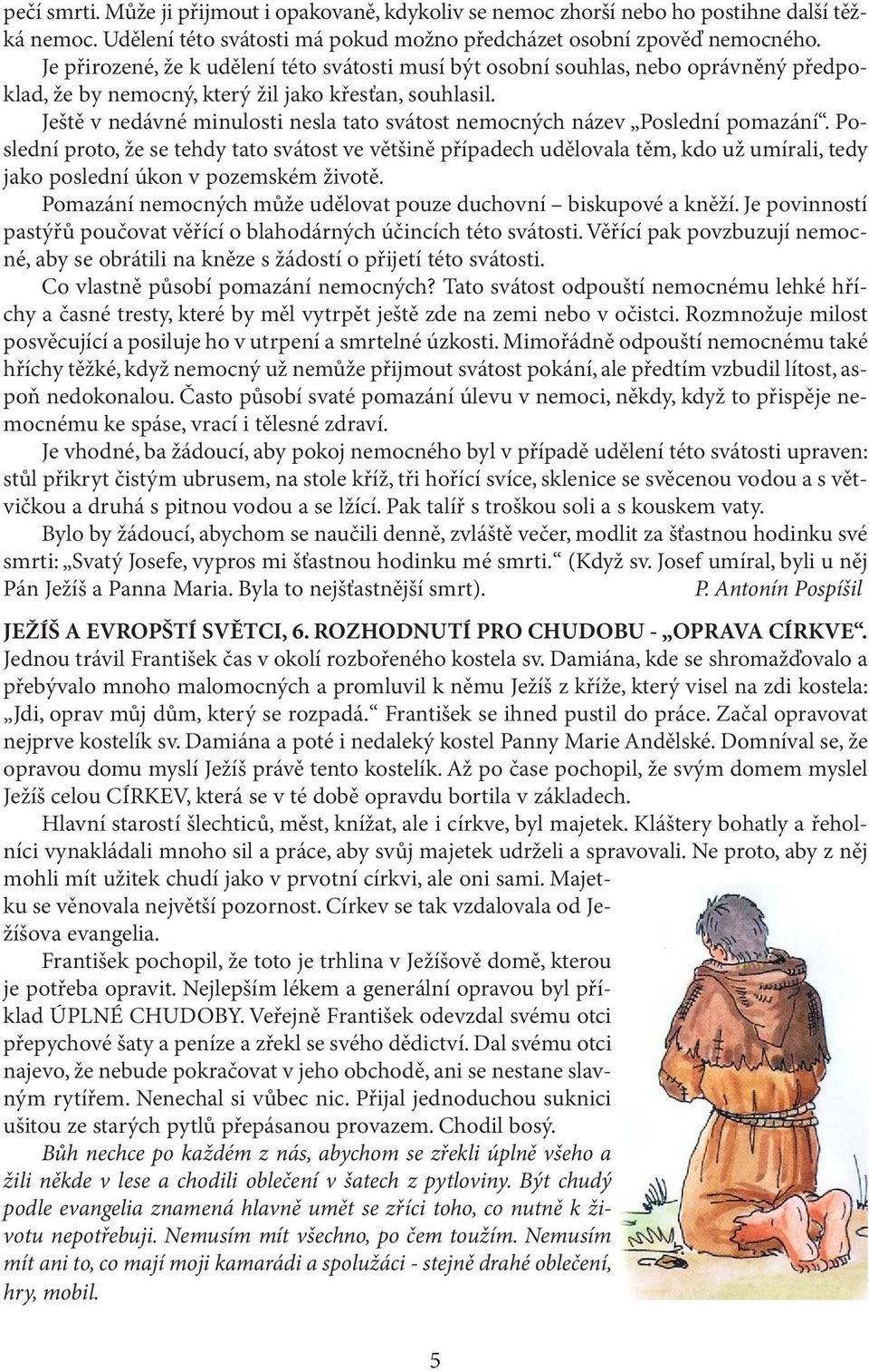 Ještě v nedávné minulosti nesla tato svátost nemocných název Poslední pomazání.