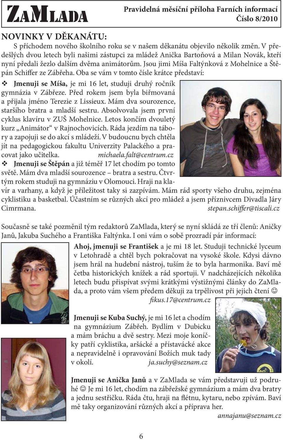 Jsou jimi Míša Faltýnková z Mohelnice a Štěpán Schiffer ze Zábřeha. Oba se vám v tomto čísle krátce představí: Jmenuji se Míša, je mi 16 let, studuji druhý ročník gymnázia v Zábřeze.