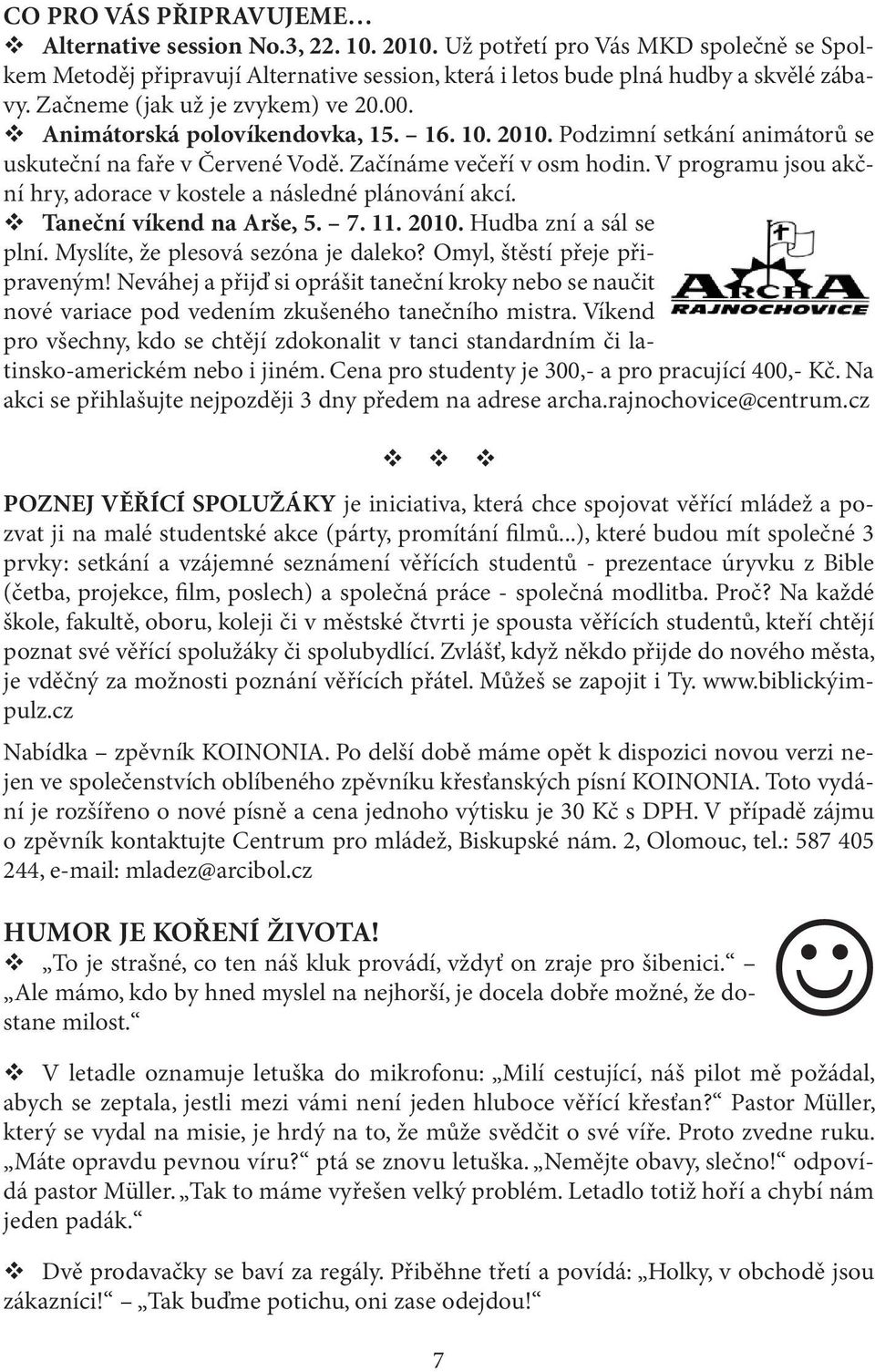 V programu jsou akční hry, adorace v kostele a následné plánování akcí. Taneční víkend na Arše, 5. 7. 11. 2010. Hudba zní a sál se plní. Myslíte, že plesová sezóna je daleko?