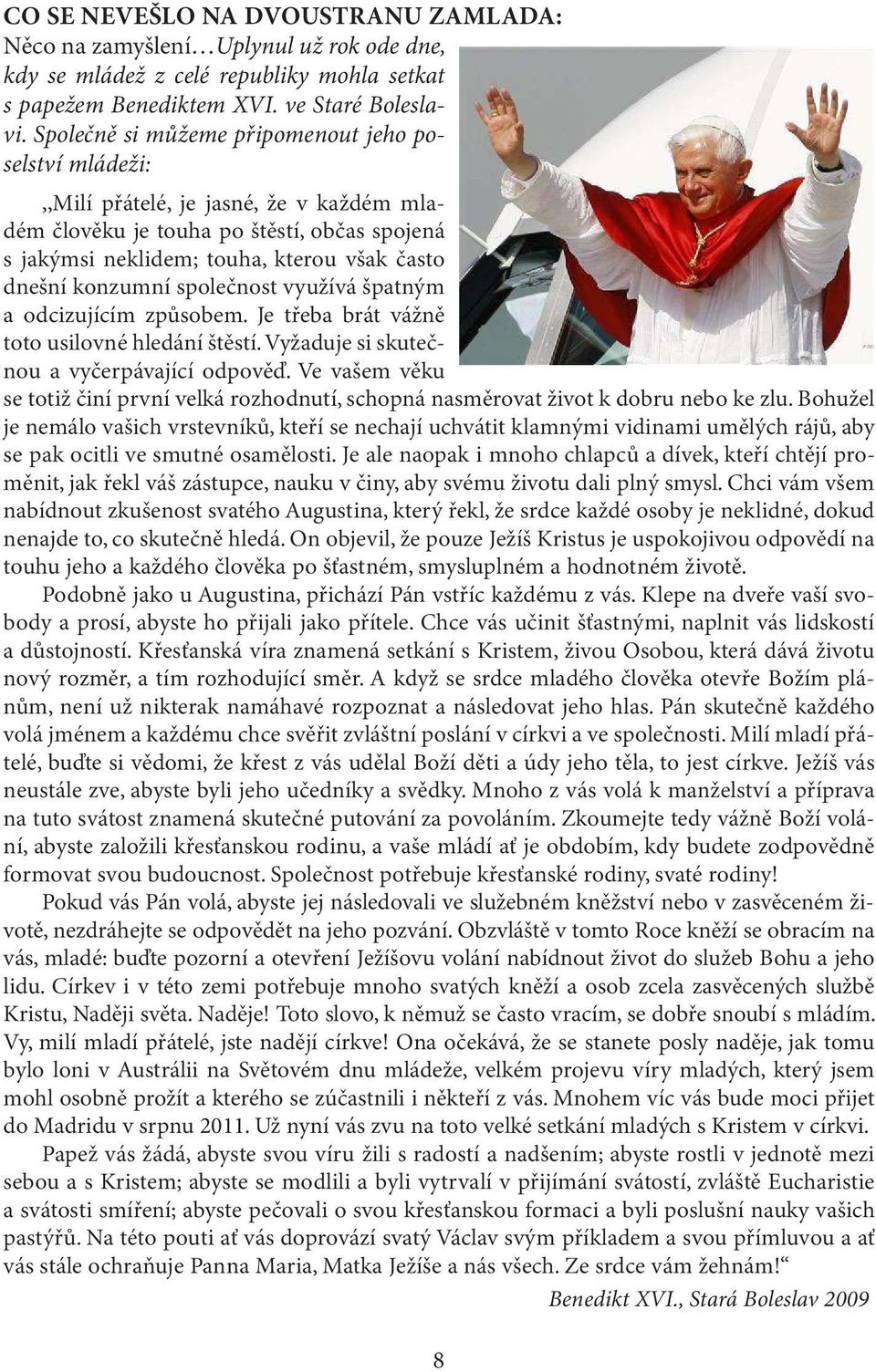 konzumní společnost využívá špatným a odcizujícím způsobem. Je třeba brát vážně toto usilovné hledání štěstí. Vyžaduje si skutečnou a vyčerpávající odpověď.