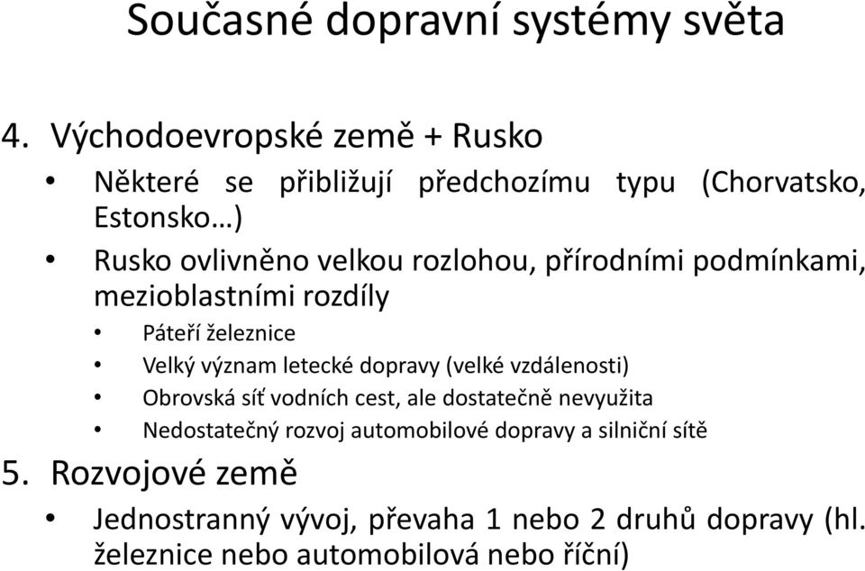 rozlohou, přírodními podmínkami, mezioblastními rozdíly Páteří železnice Velký význam letecké dopravy (velké vzdálenosti)