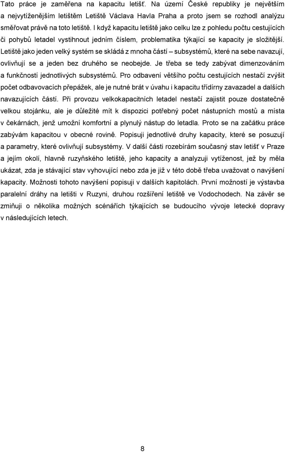 Letiště jako jeden velký systém se skládá z mnoha částí subsystémů, které na sebe navazují, ovlivňují se a jeden bez druhého se neobejde.