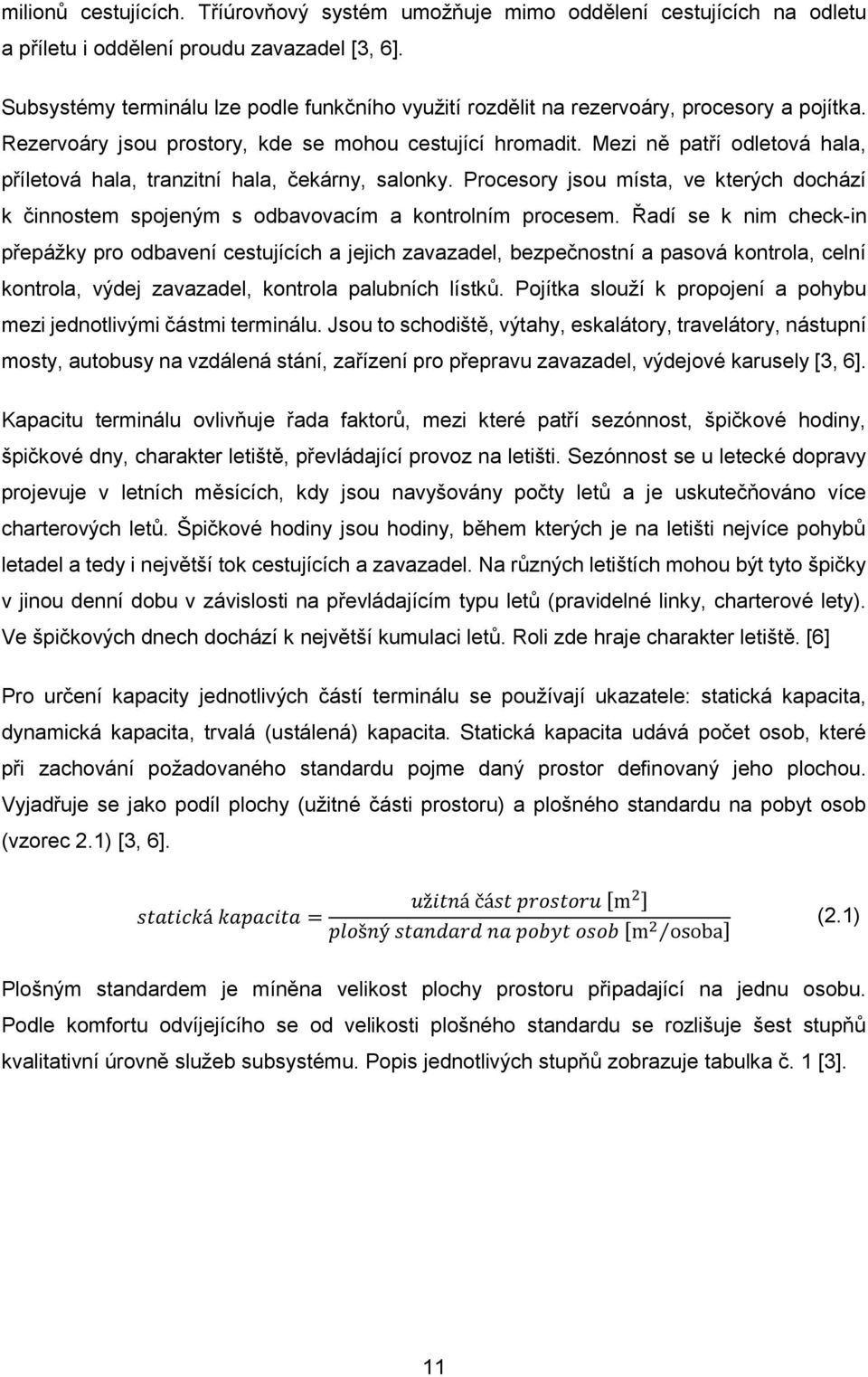 Mezi ně patří odletová hala, příletová hala, tranzitní hala, čekárny, salonky. Procesory jsou místa, ve kterých dochází k činnostem spojeným s odbavovacím a kontrolním procesem.