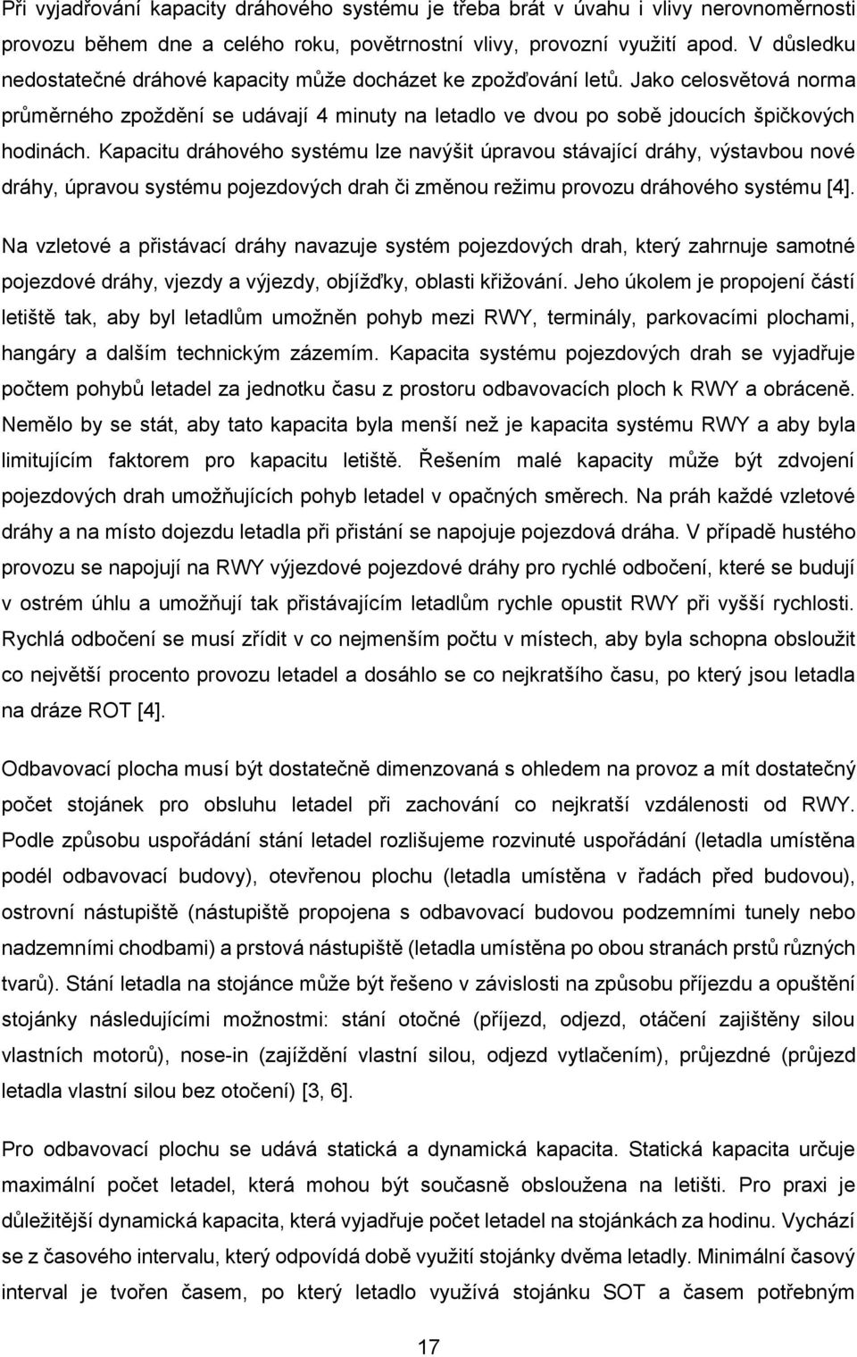 Kapacitu dráhového systému lze navýšit úpravou stávající dráhy, výstavbou nové dráhy, úpravou systému pojezdových drah či změnou režimu provozu dráhového systému [4].