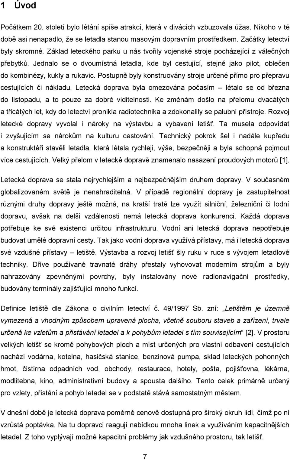 Jednalo se o dvoumístná letadla, kde byl cestující, stejně jako pilot, oblečen do kombinézy, kukly a rukavic. Postupně byly konstruovány stroje určené přímo pro přepravu cestujících či nákladu.