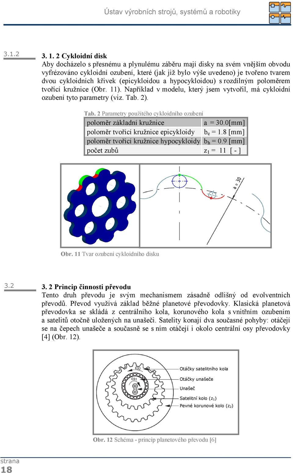 křivek (epicykloidou a hypocykloidou) s rozdílným poloměrem tvořící kružnice (Obr. 11). Například v modelu, který jsem vytvořil, má cykloidní ozubení tyto parametry (viz. Tab.