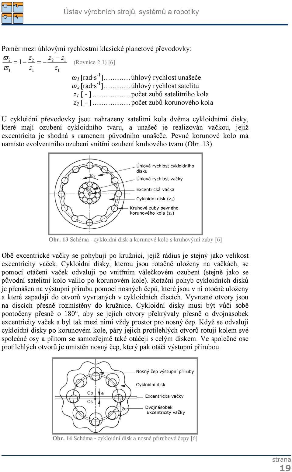 ..počet zubů korunového kola U cykloidní převodovky jsou nahrazeny satelitní kola dvěma cykloidními disky, které mají ozubení cykloidního tvaru, a unašeč je realizován vačkou, jejíž excentricita je