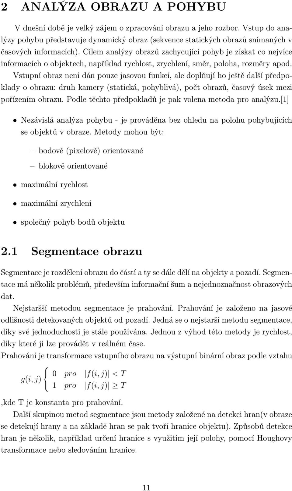 Cílem analýzy obrazů zachycující pohyb je získat co nejvíce informacích o objektech, například rychlost, zrychlení, směr, poloha, rozměry apod.
