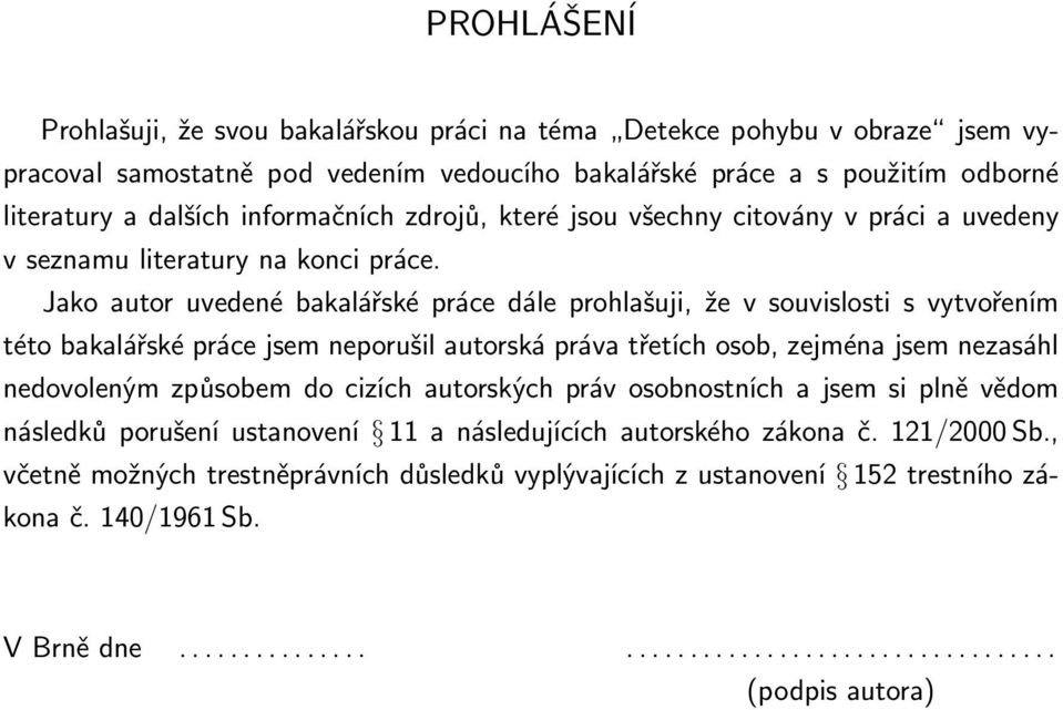 Jako autor uvedené bakalářské práce dále prohlašuji, že v souvislosti s vytvořením této bakalářské práce jsem neporušil autorská práva třetích osob, zejména jsem nezasáhl nedovoleným způsobem do