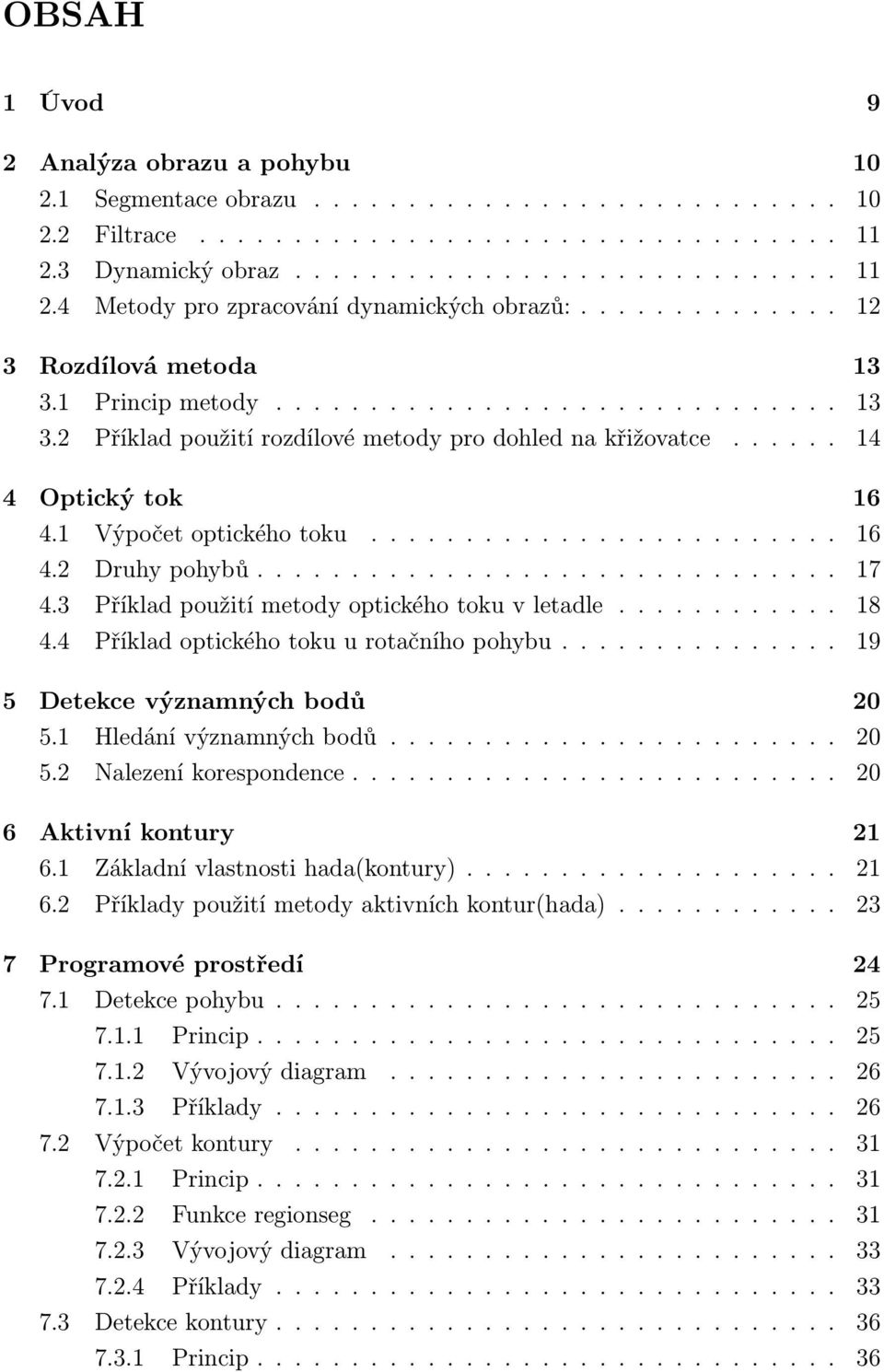 1 Výpočet optického toku......................... 16 4.2 Druhy pohybů............................... 17 4.3 Příklad použití metody optického toku v letadle............ 18 4.