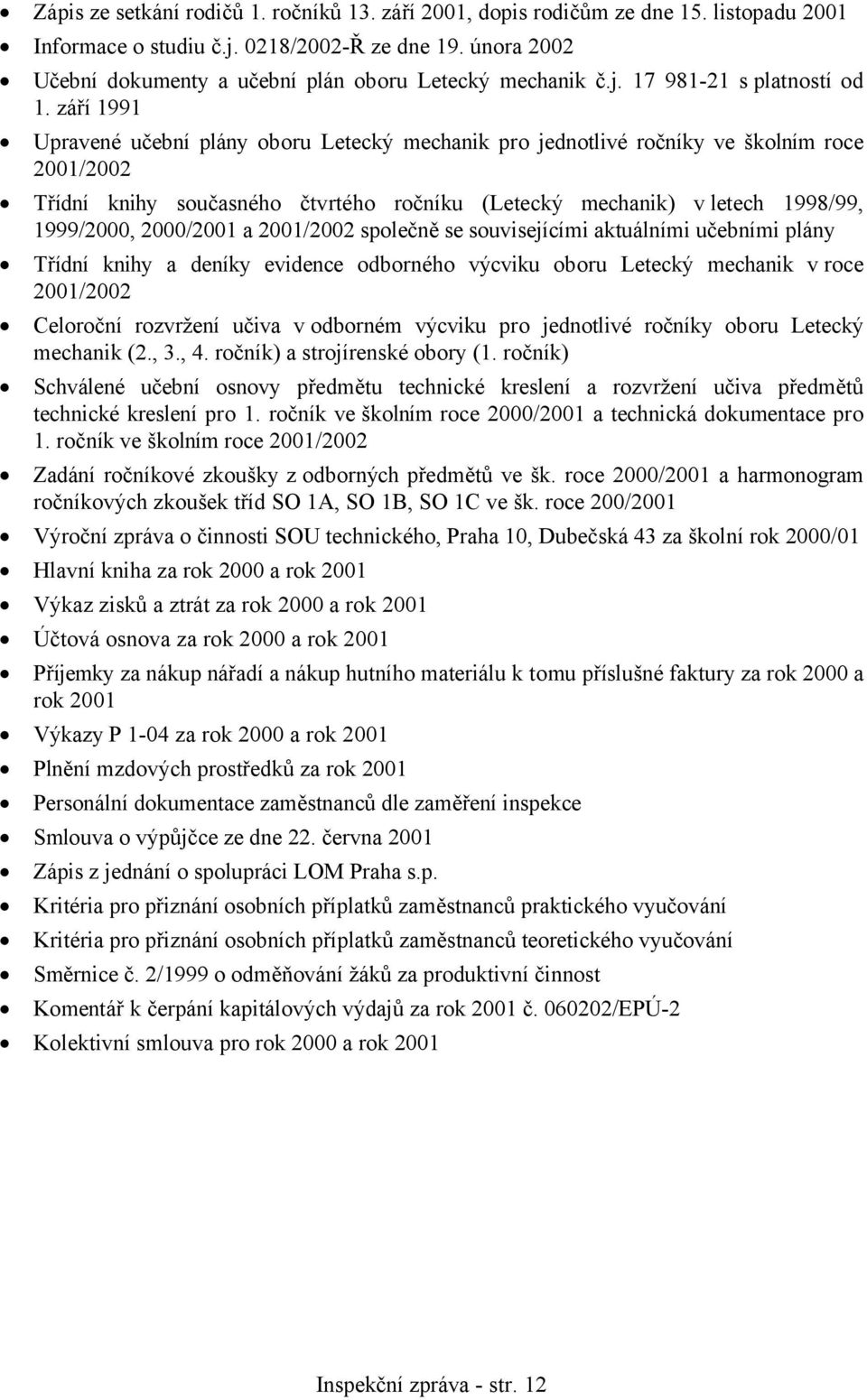 září 1991 Upravené učební plány oboru Letecký mechanik pro jednotlivé ročníky ve školním roce 2001/2002 Třídní knihy současného čtvrtého ročníku (Letecký mechanik) v letech 1998/99, 1999/2000,