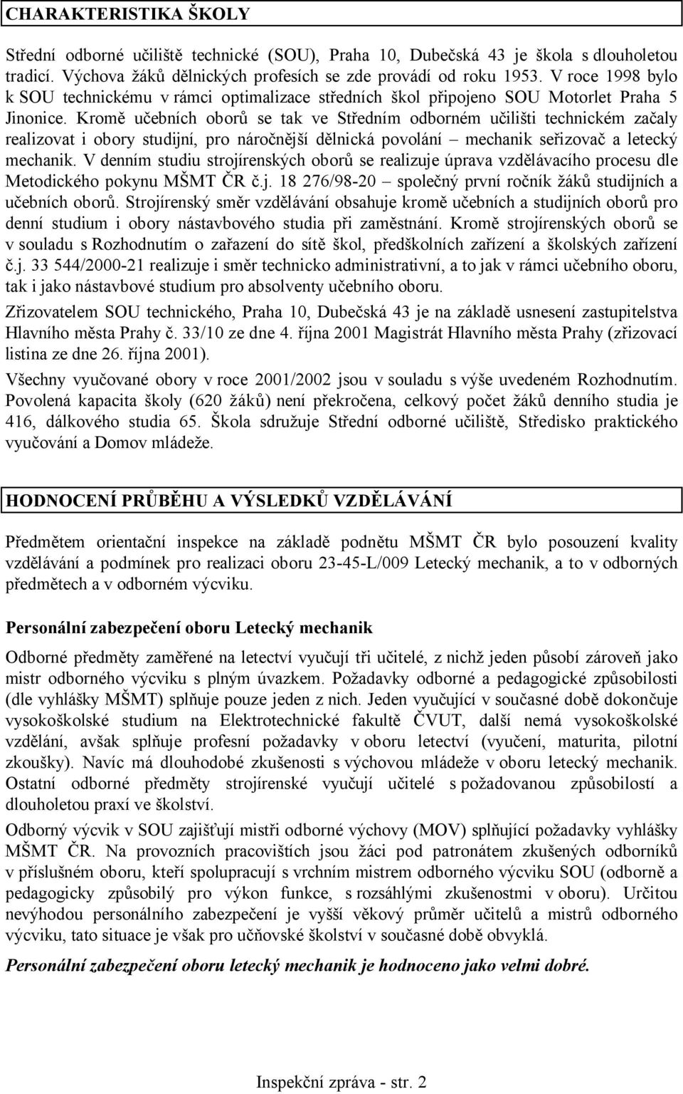 Kromě učebních oborů se tak ve Středním odborném učilišti technickém začaly realizovat i obory studijní, pro náročnější dělnická povolání mechanik seřizovač a letecký mechanik.