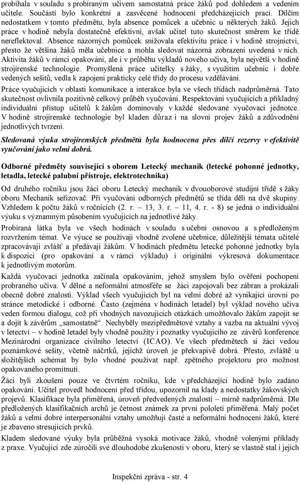 Absence názorných pomůcek snižovala efektivitu práce i v hodině strojnictví, přesto že většina žáků měla učebnice a mohla sledovat názorná zobrazení uvedená v nich.