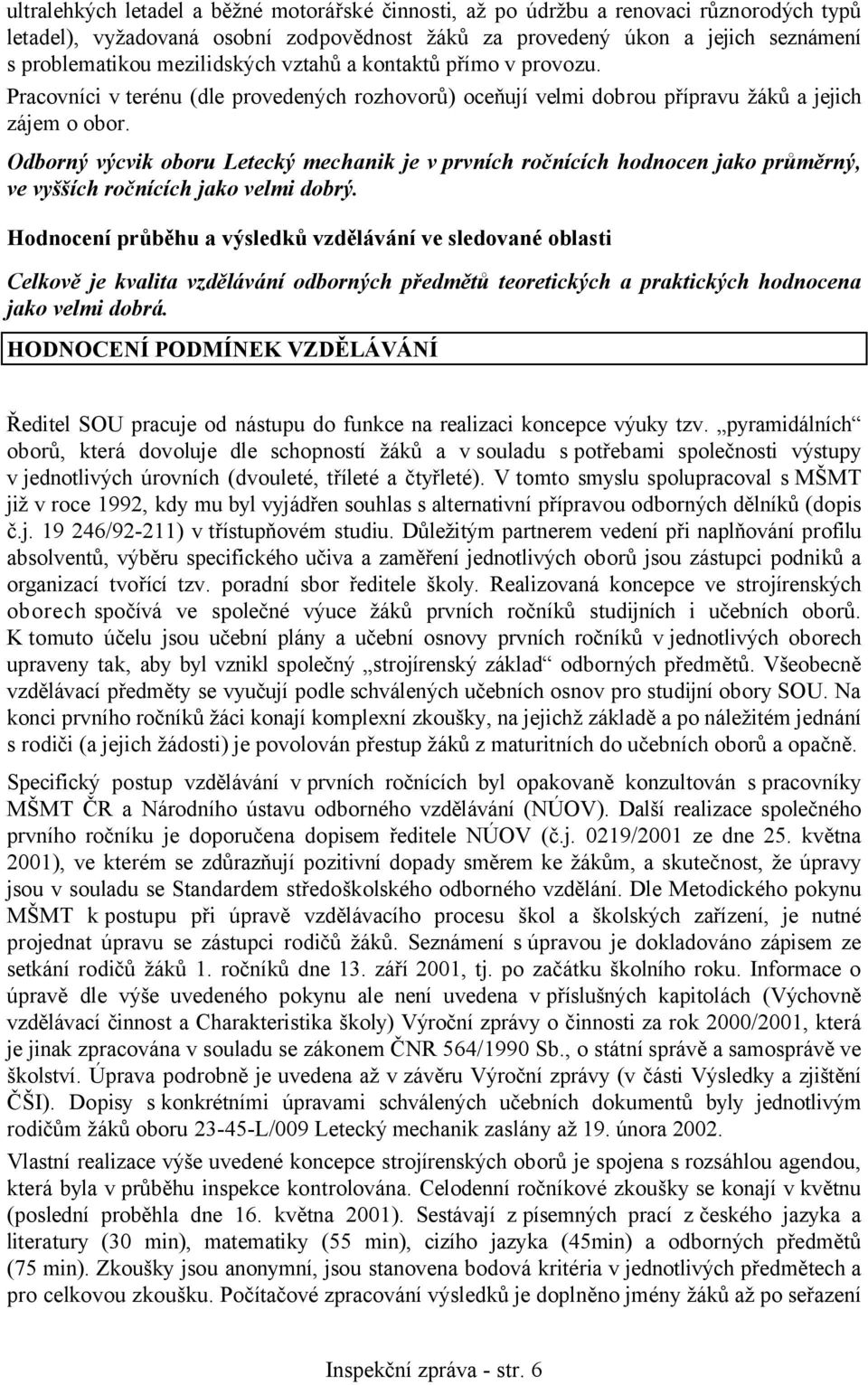 Odborný výcvik oboru Letecký mechanik je v prvních ročnících hodnocen jako průměrný, ve vyšších ročnících jako velmi dobrý.