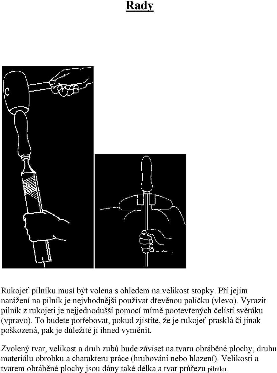 Vyrazit pilník z rukojeti je nejjednodušší pomocí mírně pootevřených čelistí svěráku (vpravo).