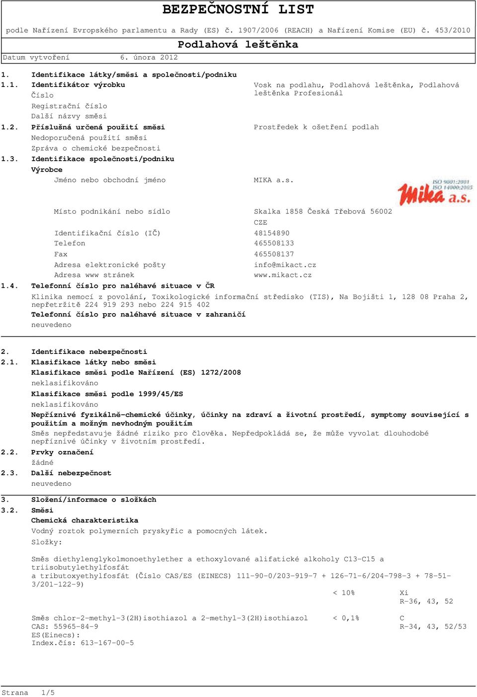 Identifikace společnosti/podniku Výrobce Jméno nebo obchodní jméno Vosk na podlahu,, Podlahová leštěnka Profesionál Prostředek k ošetření podlah MIKA a.s. 1.4.