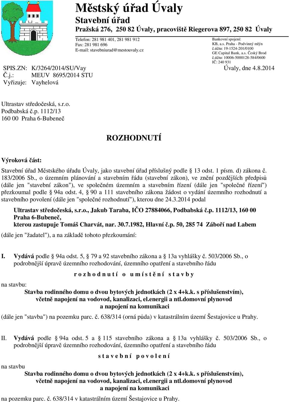 stavebniurad@mestouvaly.cz Bankovní spojení: KB, a.s. Praha - Podvinný mlýn č.účtu: 19-1524-201/0100 GE Capital Bank, a.s. Český Brod č.účtu: 10006-5000128-584/0600 IČ: 240 931 Úvaly, dne 4.8.2014 Ultrastav středočeská, s.