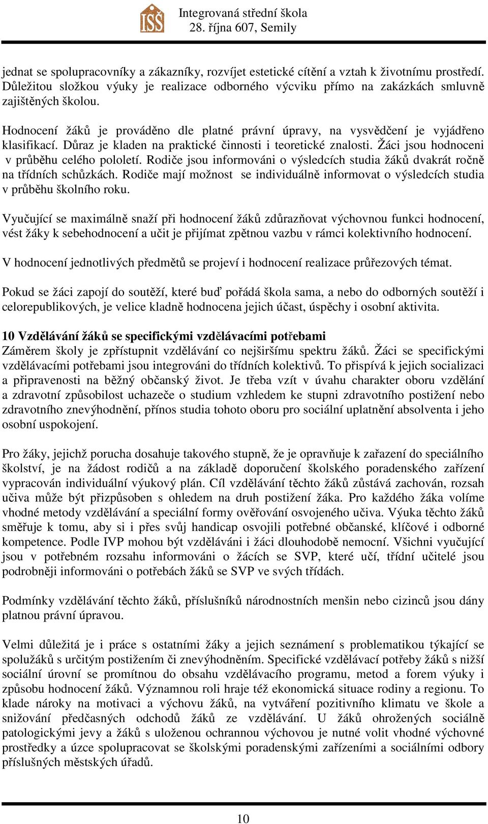 Žáci jsou hodnoceni v průběhu celého pololetí. Rodiče jsou informováni o výsledcích studia žáků dvakrát ročně na třídních schůzkách.