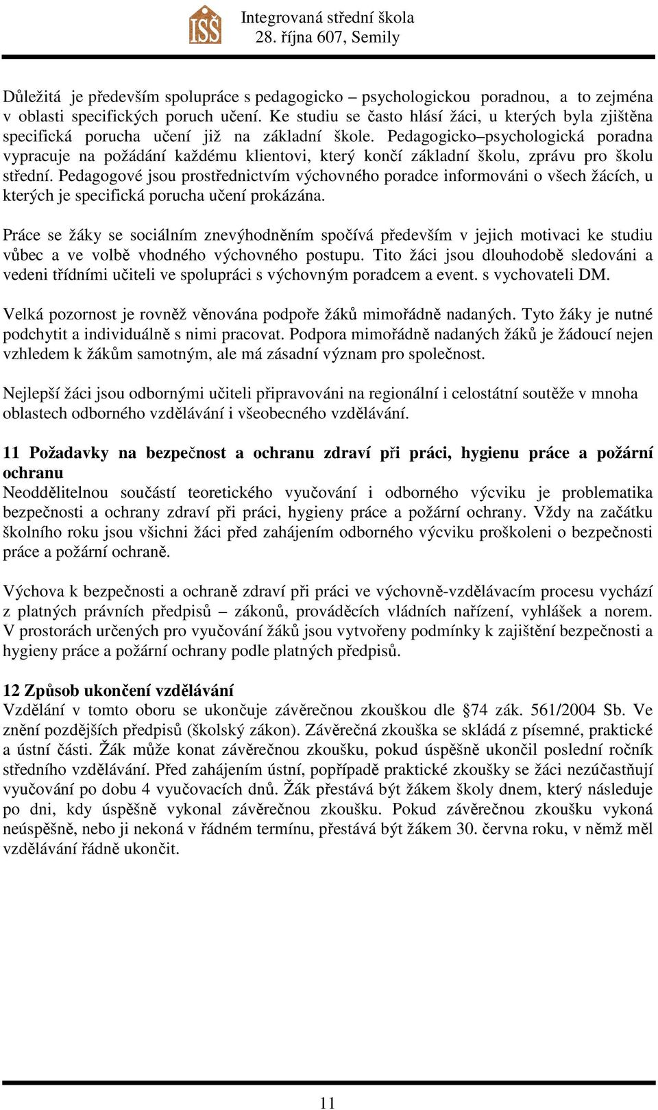 Pedagogicko psychologická poradna vypracuje na požádání každému klientovi, který končí základní školu, zprávu pro školu střední.