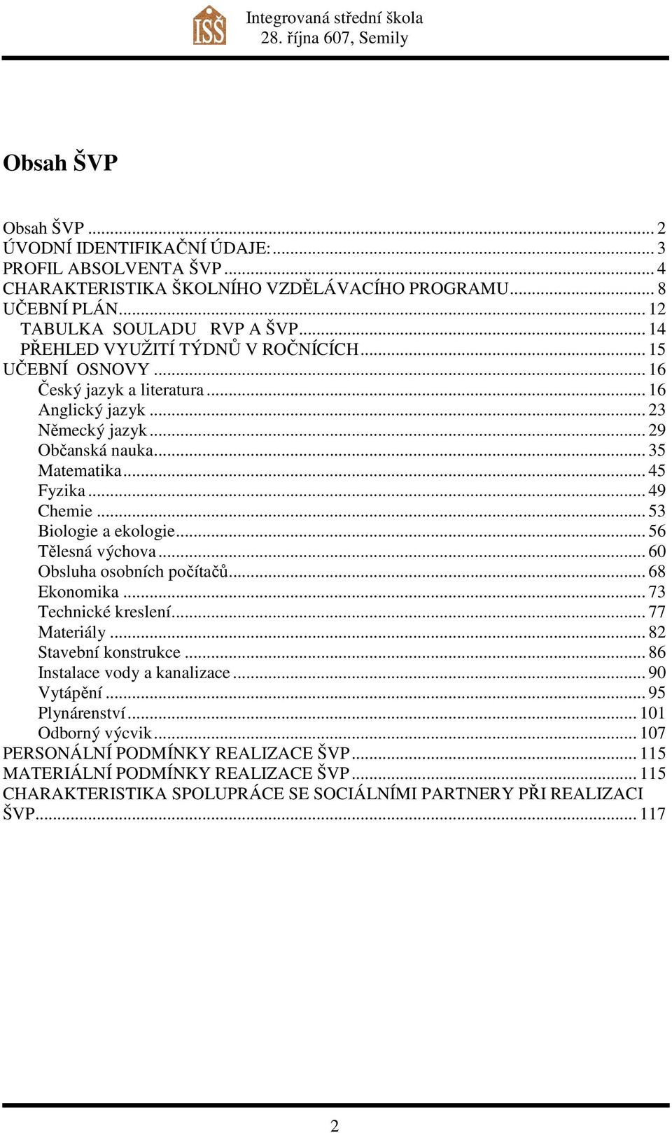 .. 53 Biologie a ekologie... 56 Tělesná výchova... 60 Obsluha osobních počítačů... 68 Ekonomika... 73 Technické kreslení... 77 Materiály... 82 Stavební konstrukce... 86 Instalace vody a kanalizace.