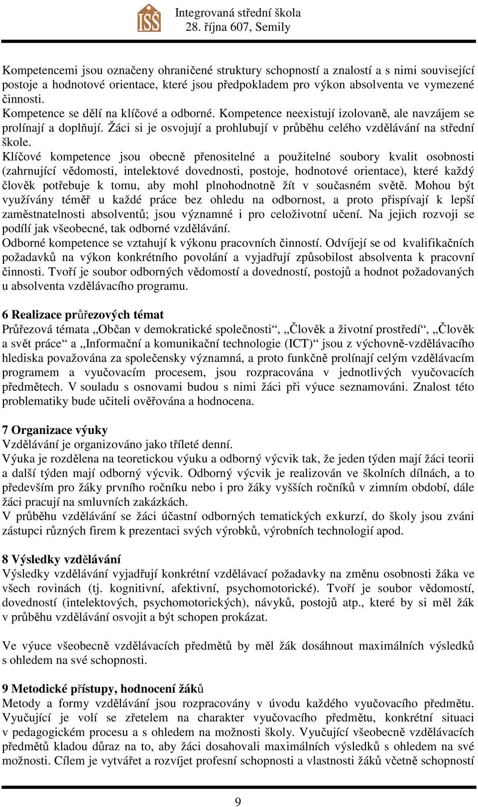 Klíčové kompetence jsou obecně přenositelné a použitelné soubory kvalit osobnosti (zahrnující vědomosti, intelektové dovednosti, postoje, hodnotové orientace), které každý člověk potřebuje k tomu,