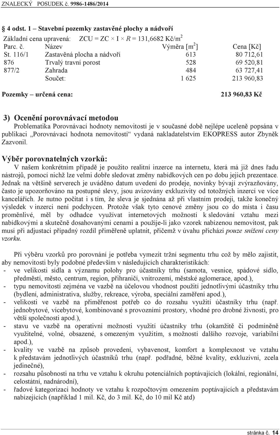 metodou Problematika Porovnávací hodnoty nemovitostí je v současné době nejlépe uceleně popsána v publikaci Porovnávací hodnota nemovitostí vydaná nakladatelstvím EKOPRESS autor Zbyněk Zazvonil.