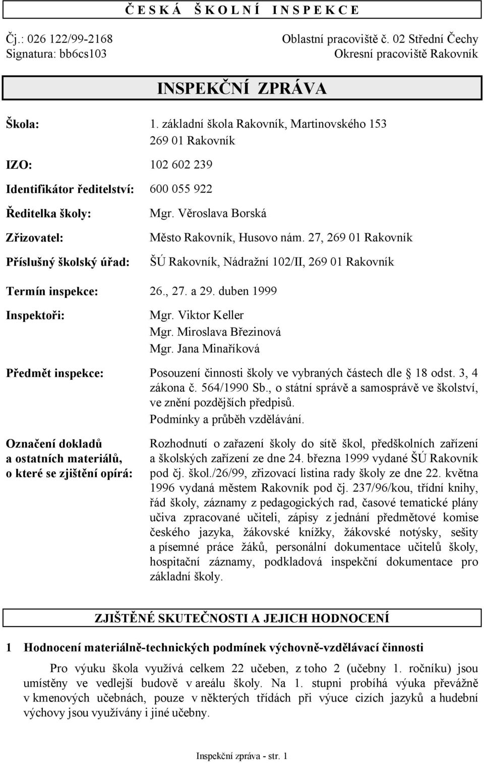 Věroslava Borská Město Rakovník, Husovo nám. 27, 269 01 Rakovník ŠÚ Rakovník, Nádražní 102/II, 269 01 Rakovník Termín inspekce: 26., 27. a 29. duben 1999 Inspektoři: Mgr. Viktor Keller Mgr.