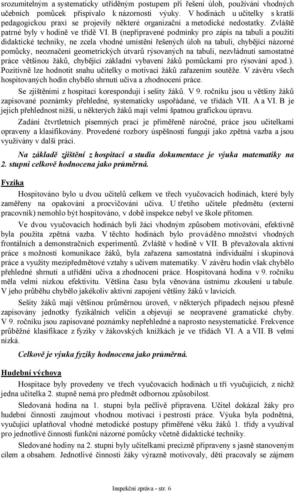 B (nepřipravené podmínky pro zápis na tabuli a použití didaktické techniky, ne zcela vhodné umístění řešených úloh na tabuli, chybějící názorné pomůcky, neoznačení geometrických útvarů rýsovaných na