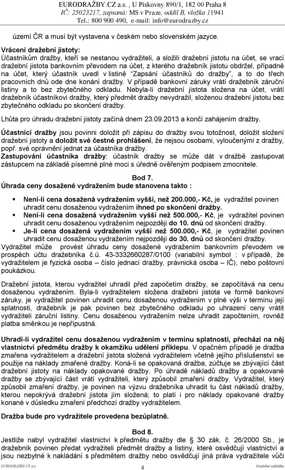 obdržel, případně na účet, který účastník uvedl v listině Zapsání účastníků do dražby, a to do třech pracovních dnů ode dne konání dražby.