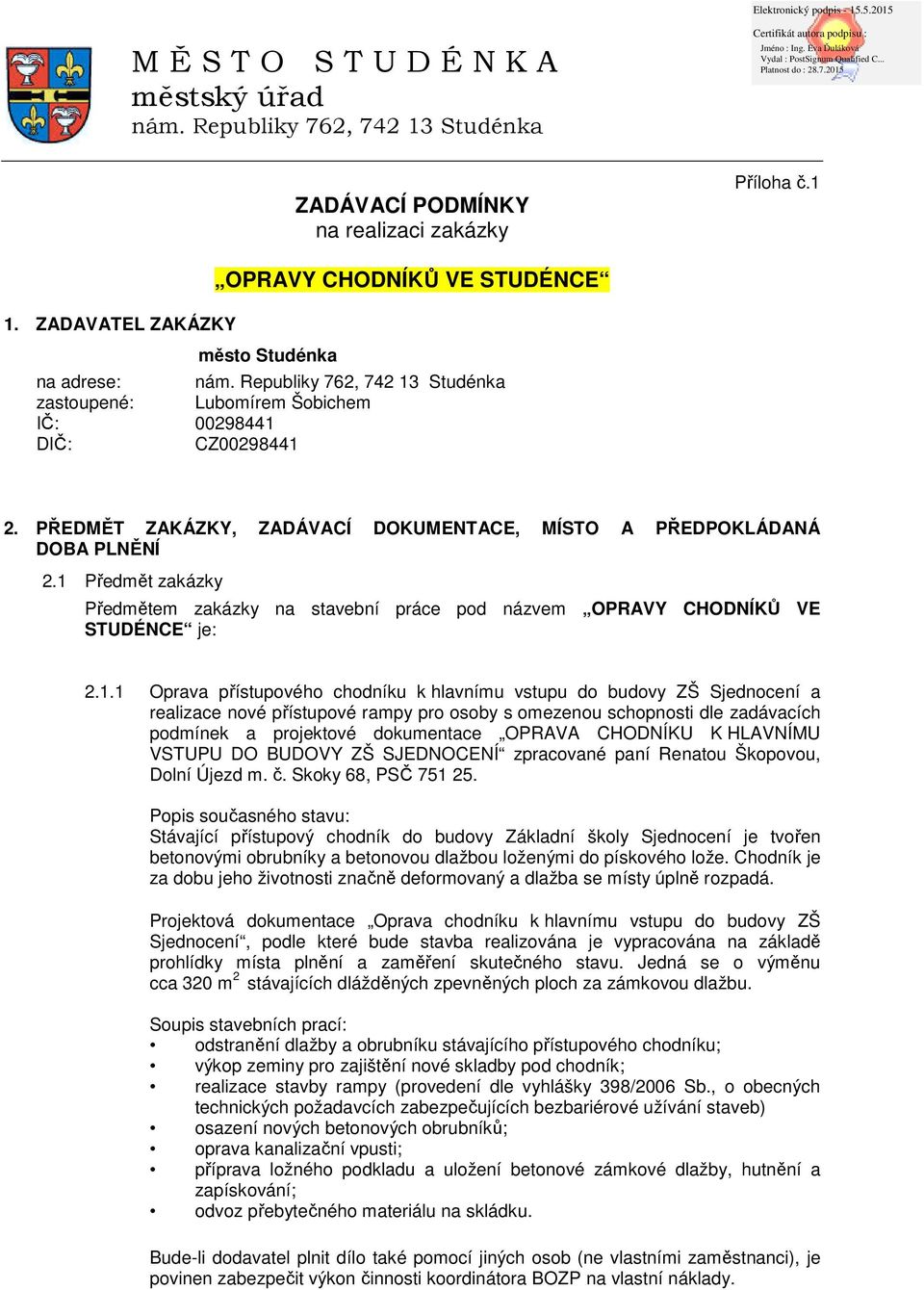 1 P edm t zakázky P edm tem zakázky na stavební práce pod názvem OPRAVY CHODNÍK VE STUDÉNCE je: 2.1.1 Oprava p ístupového chodníku k hlavnímu vstupu do budovy ZŠ Sjednocení a realizace nové p