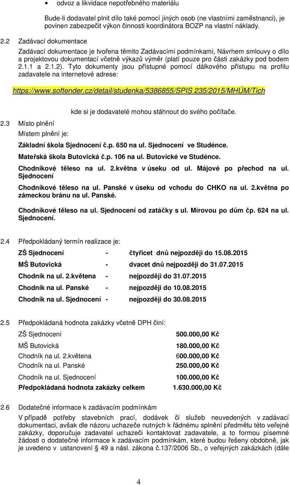 1 a 2.1.2). Tyto dokumenty jsou p ístupné pomocí dálkového p ístupu na profilu zadavatele na internetové adrese: https://www.softender.cz/detail/studenka/5386855/spis 235/2015/MHÚM/Tich 2.