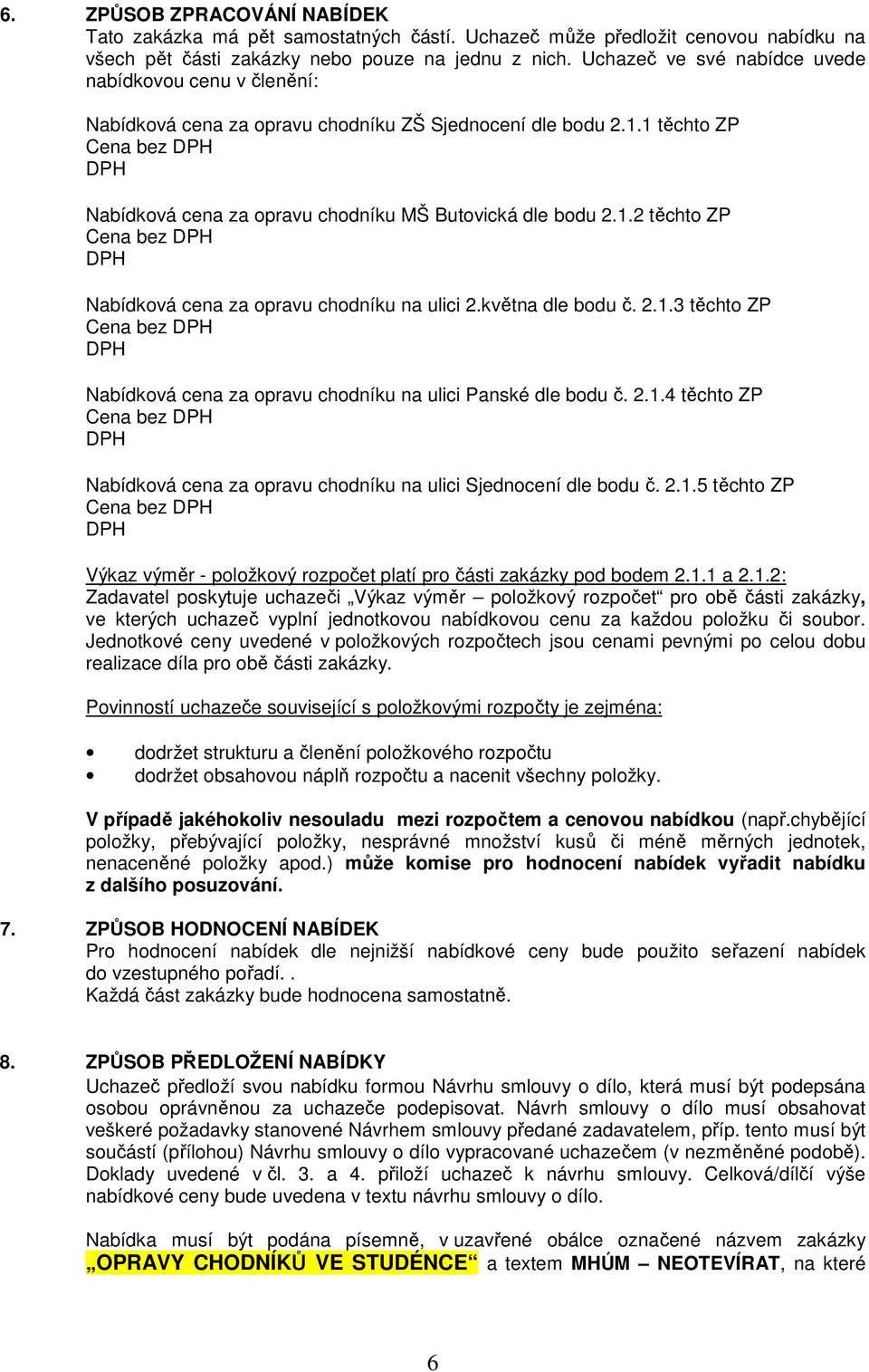 kv tna dle bodu. 2.1.3 t chto ZP Cena bez Nabídková cena za opravu chodníku na ulici Panské dle bodu. 2.1.4 t chto ZP Cena bez Nabídková cena za opravu chodníku na ulici Sjednocení dle bodu. 2.1.5 t chto ZP Cena bez Výkaz vým r - položkový rozpo et platí pro ásti zakázky pod bodem 2.