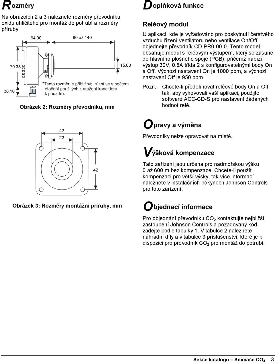 Tento model obsahuje modul s reléovým výstupem, který se zasune do hlavního plošného spoje (PCB), přičemž nabízí výstup 30V, 0.5A třída 2 s konfigurovatelnými body On a Off.