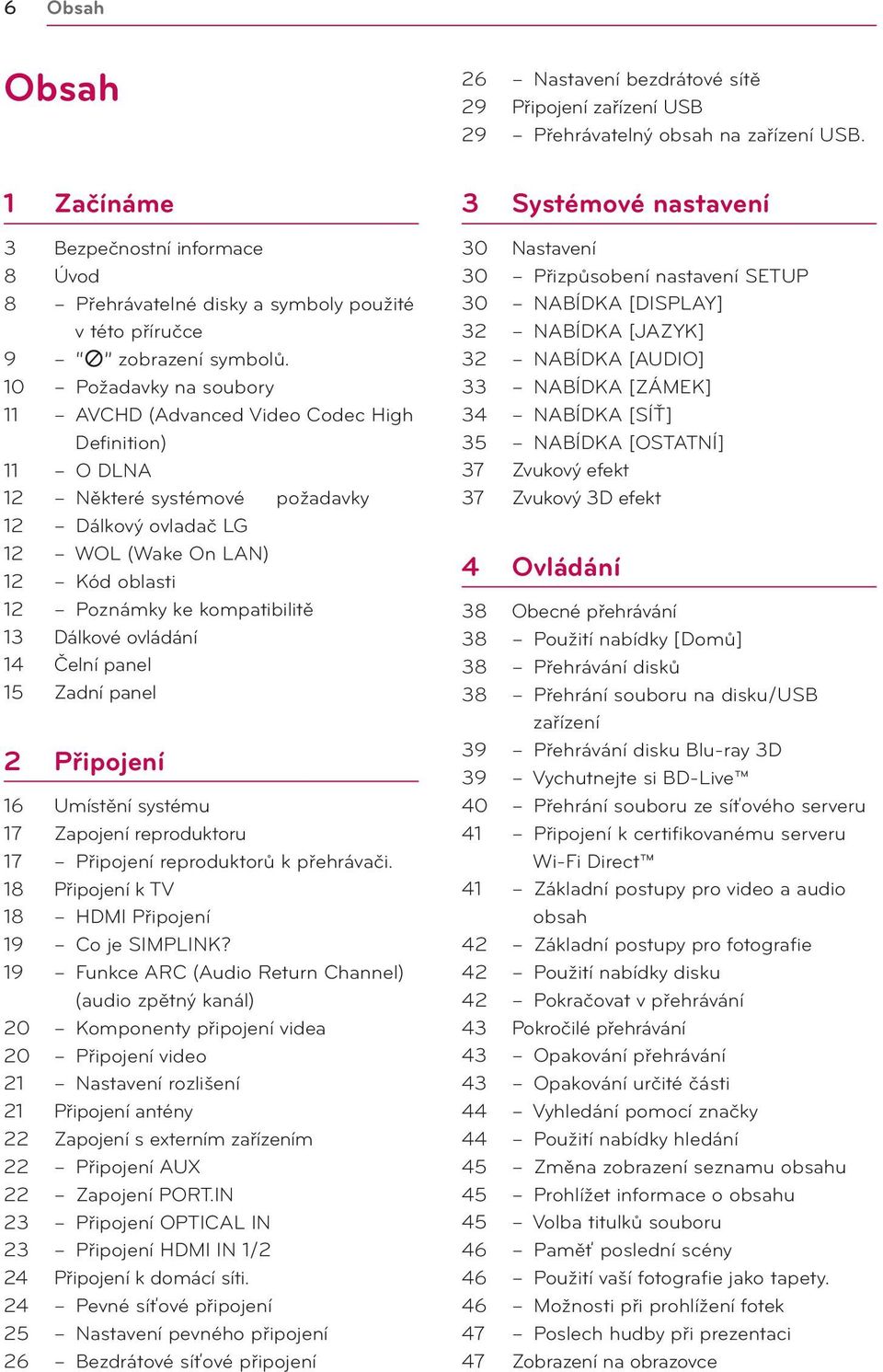 13 Dálkové ovládání 14 Čelní panel 15 Zadní panel 2 Připojení 16 Umístění systému 17 Zapojení reproduktoru 17 Připojení reproduktorů k přehrávači.