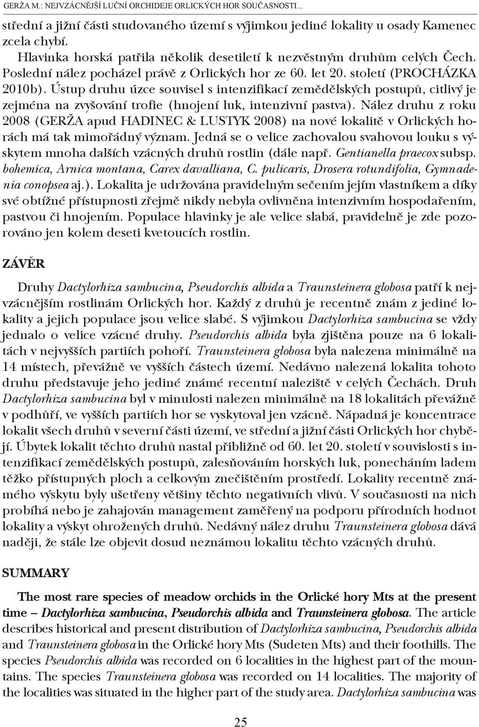 Ústup druhu úzce souvisel s intenzifikací zemědělských postupů, citlivý je zejména na zvyšování trofie (hnojení luk, intenzivní pastva).
