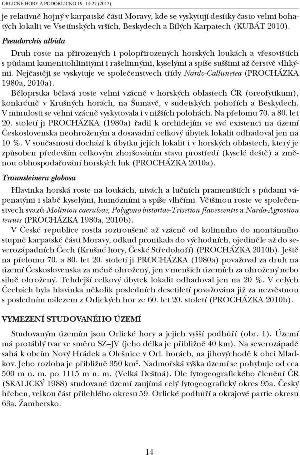 Nejčastěji se vyskytuje ve společenstvech třídy Nardo-Callunetea (PROCHÁZKA 1980a, 2010a).