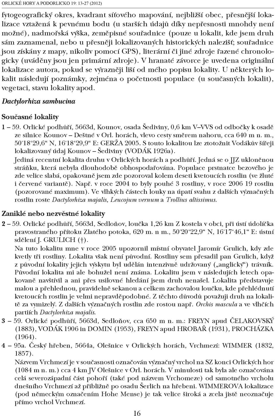 GPS), literární či jiné zdroje řazené chronologicky (uváděny jsou jen primární zdroje). V hranaté závorce je uvedena originální lokalizace autora, pokud se výrazněji liší od mého popisu lokality.