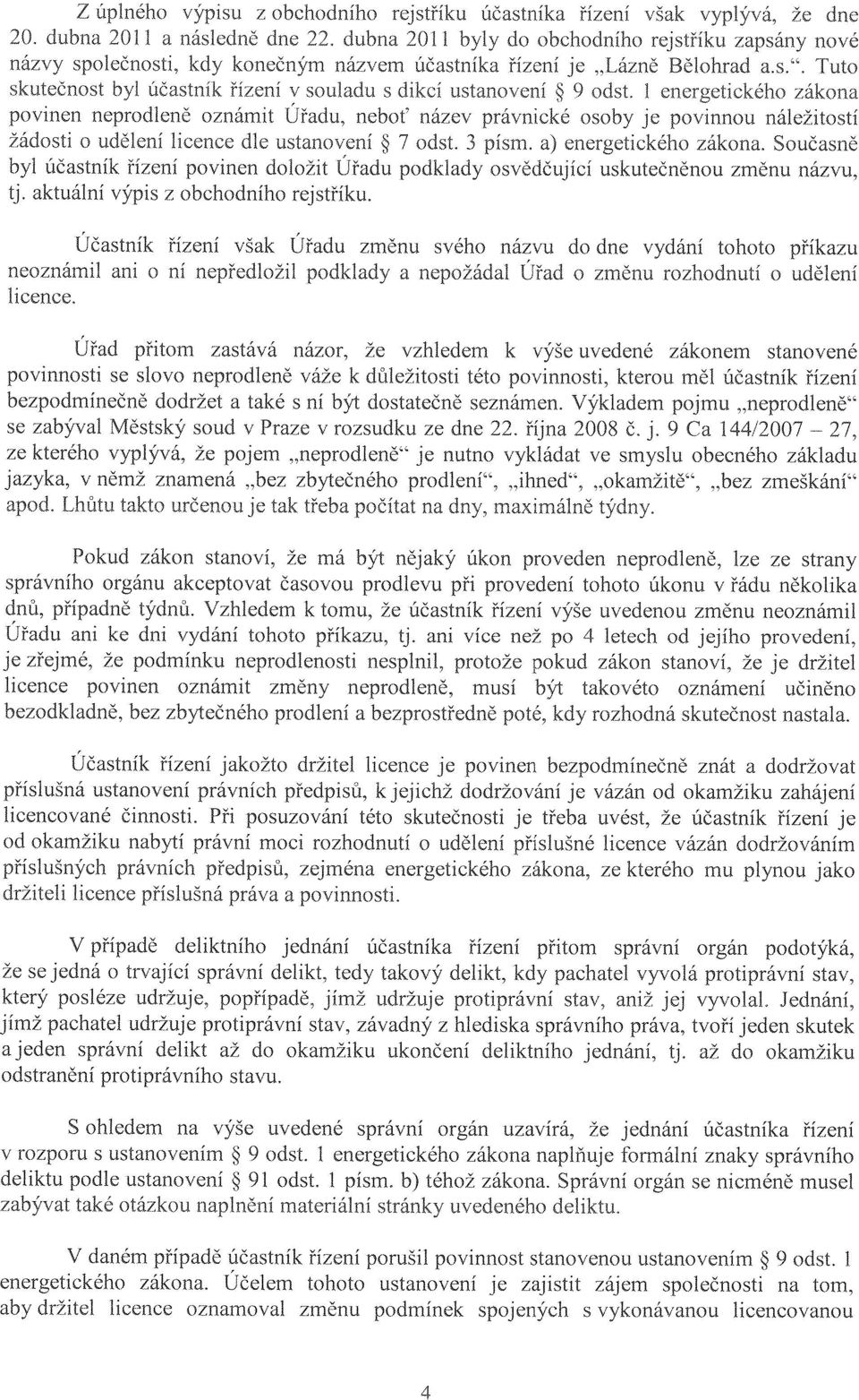 1 povinen neprodleně oznámit Úřadu, neboť název právnické osoby je povinnou náležitosti žádosti o udělení dle ustanovení 7 odst. 3 písm. a) energetického zákona.