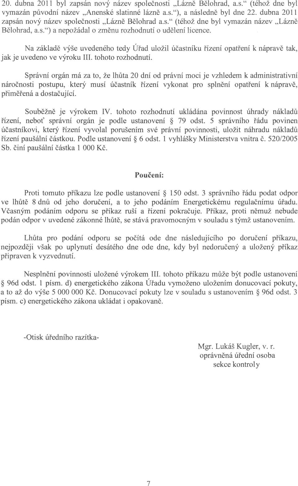 opatření k nápravě tak, Správní orgán má za to, že lhůta 20 dní od právní moci je vzhledem k administrativní náročnosti postupu, který musí účastník řízení vykonat pro splnění opatření k nápravě,