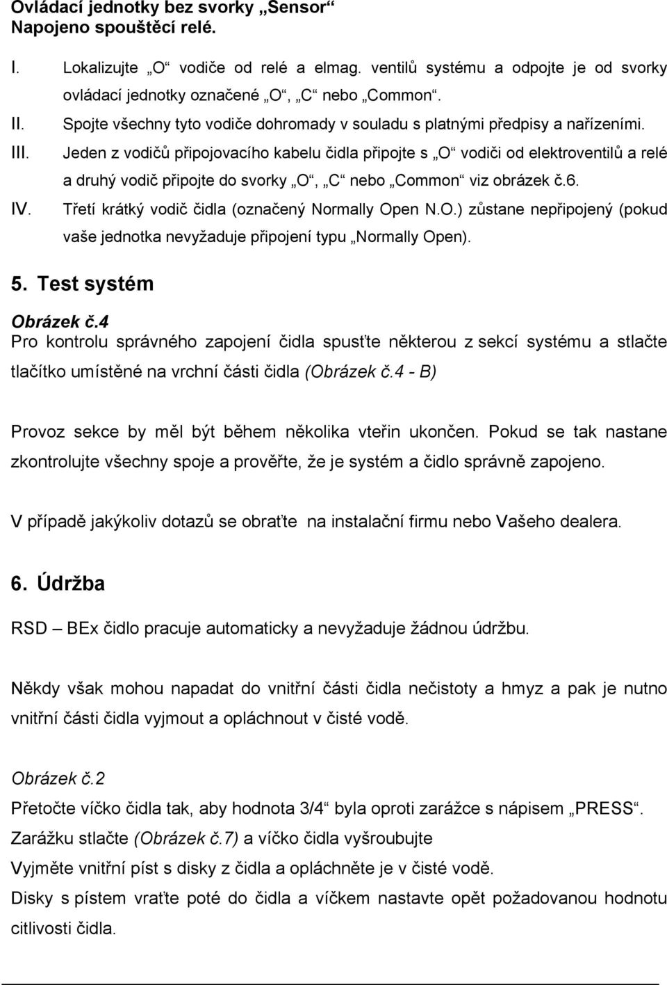 Jeden z vodičů připojovacího kabelu čidla připojte s O vodiči od elektroventilů a relé a druhý vodič připojte do svorky O, C nebo Common viz obrázek č.6.