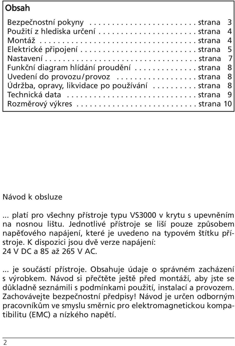 ................. strana 8 Údržba, opravy, likvidace po používání.......... strana 8 Technická data............................. strana 9 Rozměrový výkres........................... strana 10 Návod k obsluze.