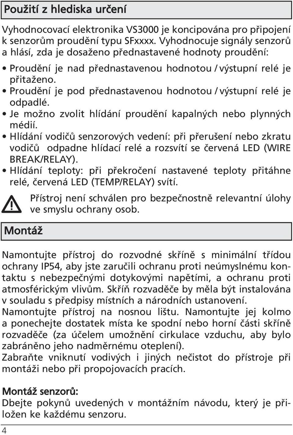 Proudění je pod přednastavenou hodnotou / výstupní relé je odpadlé. Je možno zvolit hlídání proudění kapalných nebo plynných médií.