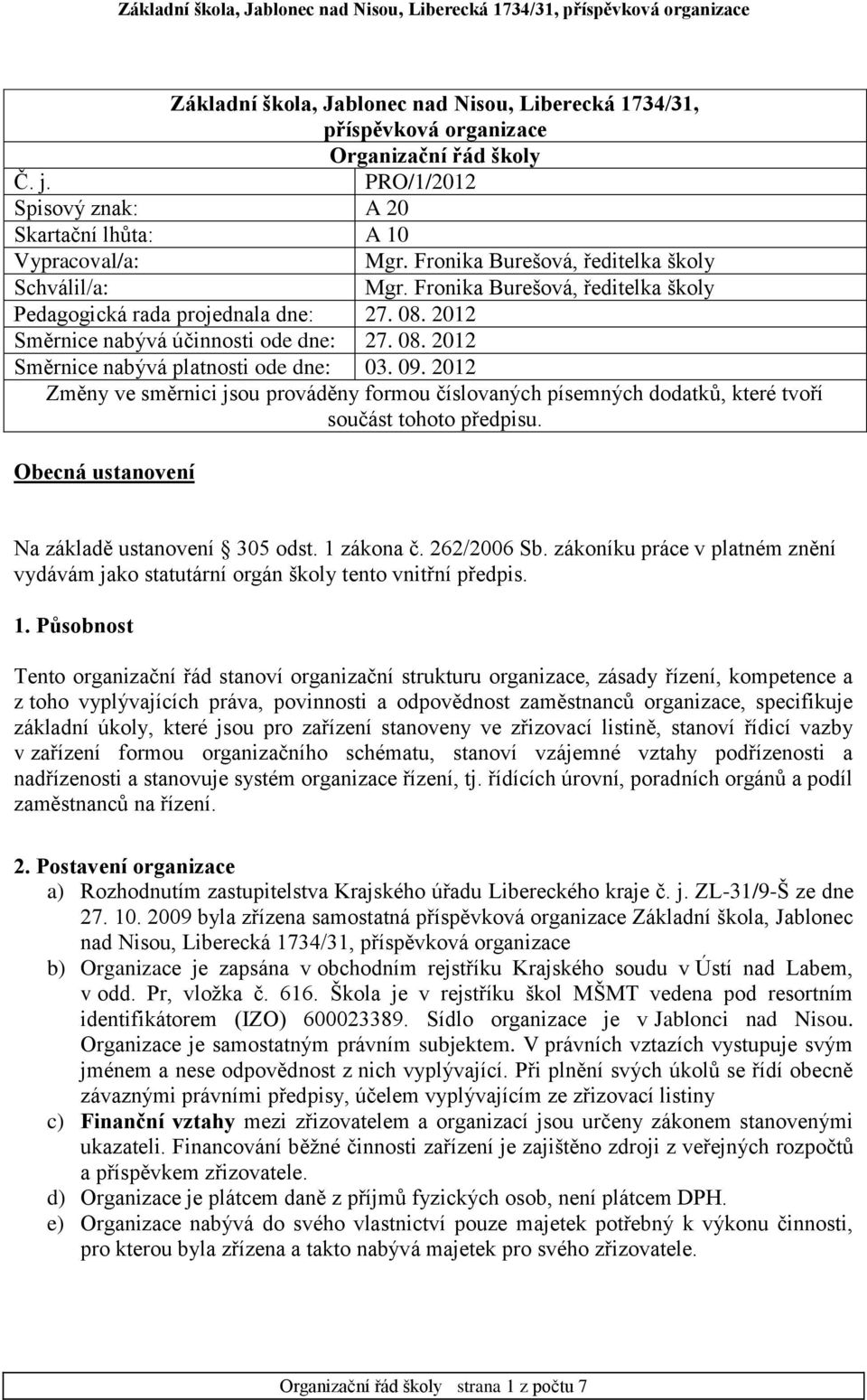 09. 2012 Změny ve směrnici jsou prováděny formou číslovaných písemných dodatků, které tvoří součást tohoto předpisu. Obecná ustanovení Na základě ustanovení 305 odst. 1 zákona č. 262/2006 Sb.