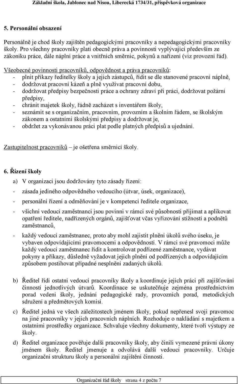 Všeobecné povinnosti pracovníků, odpovědnost a práva pracovníků: - plnit příkazy ředitelky školy a jejich zástupců, řídit se dle stanovené pracovní náplně, - dodržovat pracovní kázeň a plně využívat