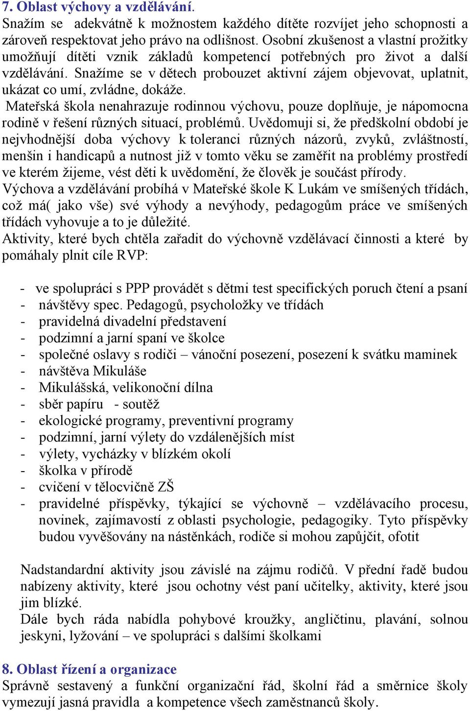 Snažíme se v dětech probouzet aktivní zájem objevovat, uplatnit, ukázat co umí, zvládne, dokáže.