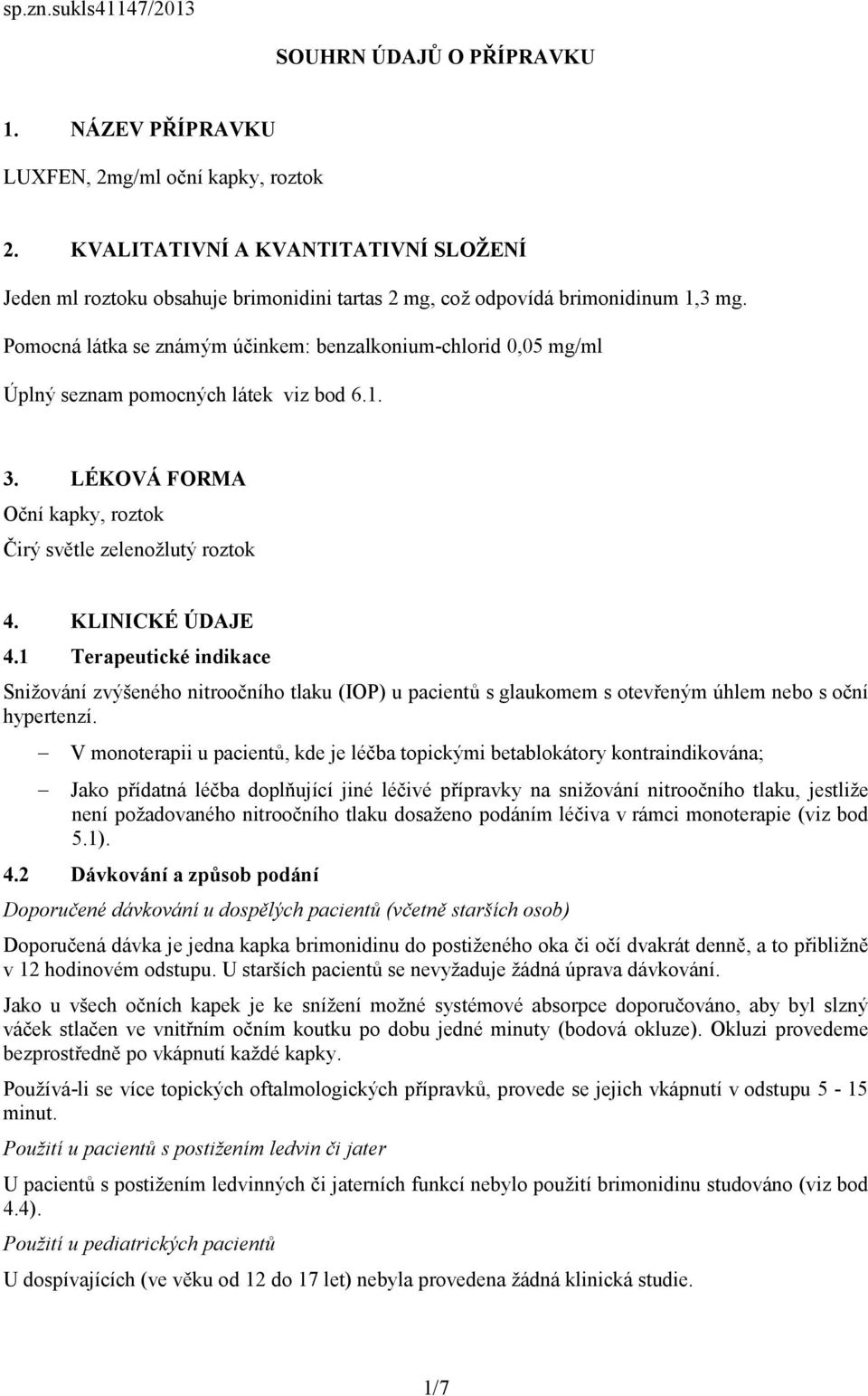 Pomocná látka se známým účinkem: benzalkonium-chlorid 0,05 mg/ml Úplný seznam pomocných látek viz bod 6.1. 3. LÉKOVÁ FORMA Oční kapky, roztok Čirý světle zelenožlutý roztok 4. KLINICKÉ ÚDAJE 4.